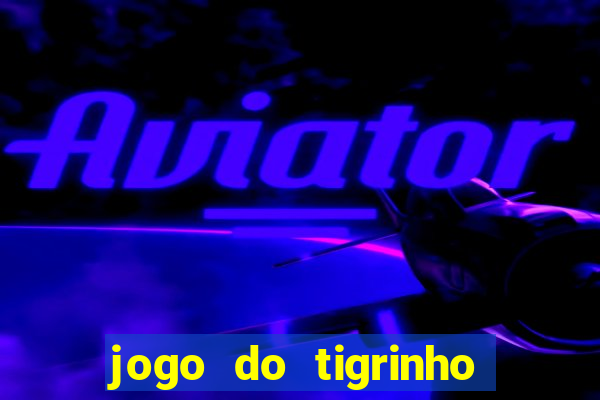 jogo do tigrinho grátis sem depósito